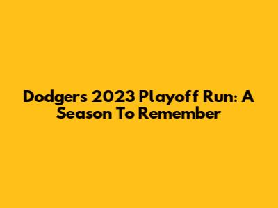 Dodgers' 2023 Playoff Run: A Season To Remember