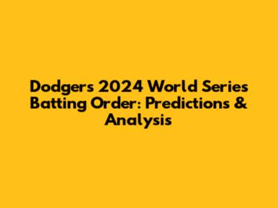Dodgers' 2024 World Series Batting Order: Predictions & Analysis