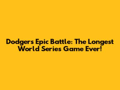 Dodgers' Epic Battle: The Longest World Series Game Ever!