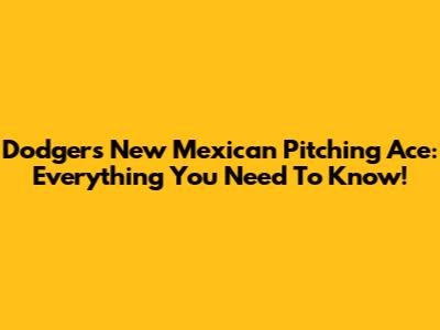 Dodgers' New Mexican Pitching Ace: Everything You Need To Know!