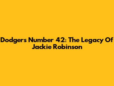 Dodgers' Number 42: The Legacy Of Jackie Robinson