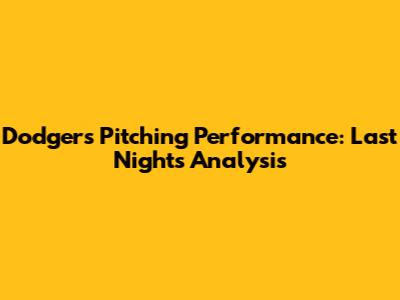 Dodgers' Pitching Performance: Last Night's Analysis