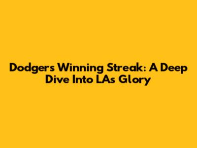 Dodgers' Winning Streak: A Deep Dive Into LA's Glory