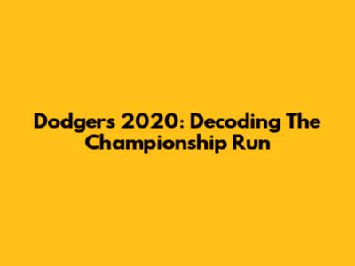 Dodgers 2020: Decoding The Championship Run