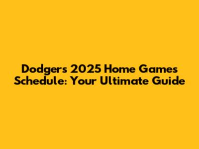 Dodgers 2025 Home Games Schedule: Your Ultimate Guide