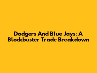 Dodgers And Blue Jays: A Blockbuster Trade Breakdown