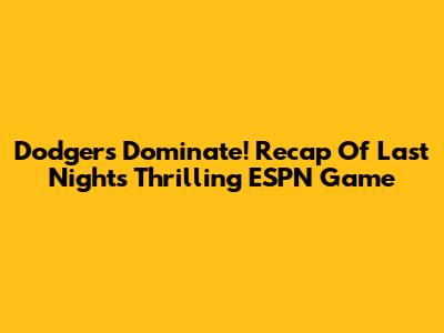 Dodgers Dominate! Recap Of Last Night's Thrilling ESPN Game