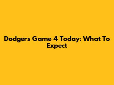 Dodgers Game 4 Today: What To Expect