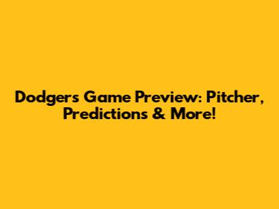 Dodgers Game Preview: Pitcher, Predictions & More!