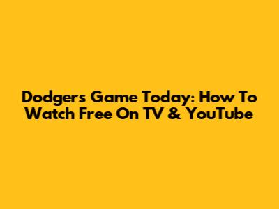 Dodgers Game Today: How To Watch Free On TV & YouTube