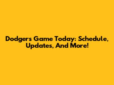 Dodgers Game Today: Schedule, Updates, And More!