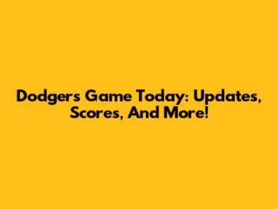 Dodgers Game Today: Updates, Scores, And More!