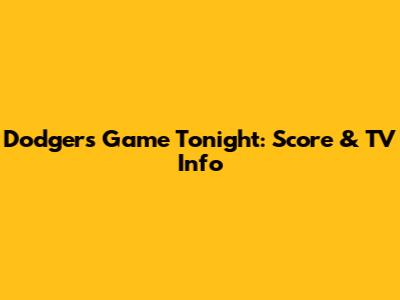 Dodgers Game Tonight: Score & TV Info