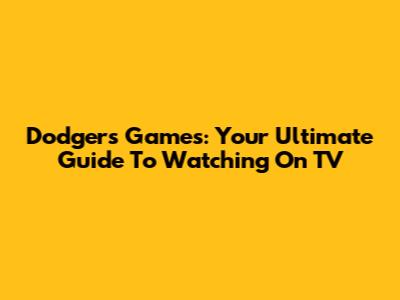 Dodgers Games: Your Ultimate Guide To Watching On TV