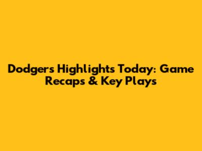 Dodgers Highlights Today: Game Recaps & Key Plays
