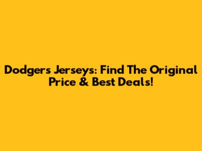 Dodgers Jerseys: Find The Original Price & Best Deals!