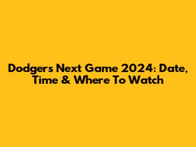 Dodgers Next Game 2024: Date, Time & Where To Watch