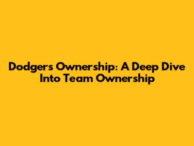 Dodgers Ownership: A Deep Dive Into Team Ownership