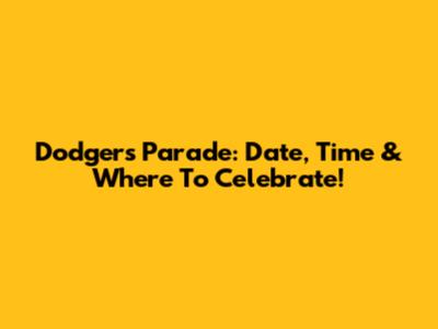 Dodgers Parade: Date, Time & Where To Celebrate!