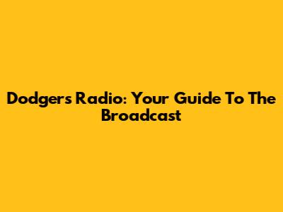 Dodgers Radio: Your Guide To The Broadcast