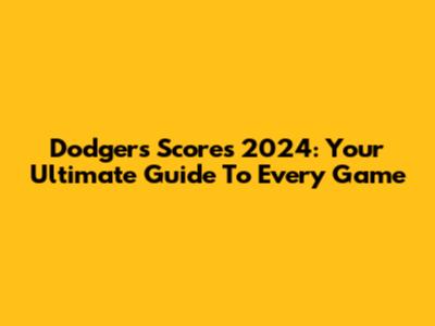 Dodgers Scores 2024: Your Ultimate Guide To Every Game