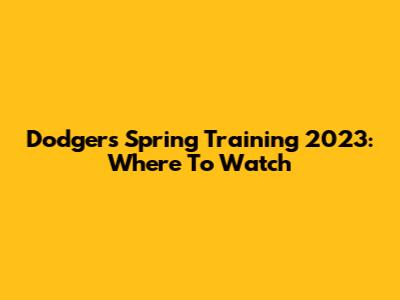 Dodgers Spring Training 2023: Where To Watch