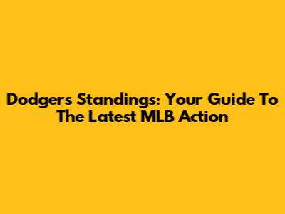 Dodgers Standings: Your Guide To The Latest MLB Action
