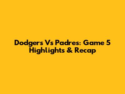 Dodgers Vs Padres: Game 5 Highlights & Recap