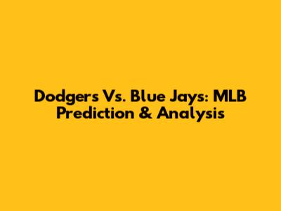 Dodgers Vs. Blue Jays: MLB Prediction & Analysis