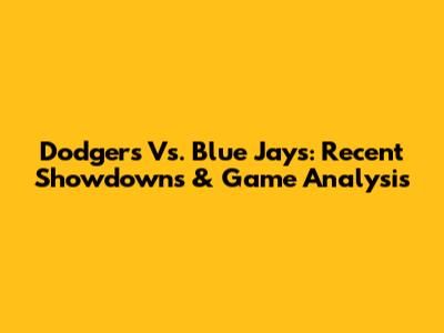 Dodgers Vs. Blue Jays: Recent Showdowns & Game Analysis