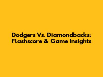 Dodgers Vs. Diamondbacks: Flashscore & Game Insights