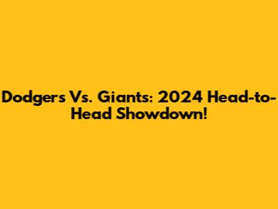 Dodgers Vs. Giants: 2024 Head-to-Head Showdown!