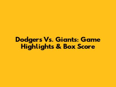 Dodgers Vs. Giants: Game Highlights & Box Score