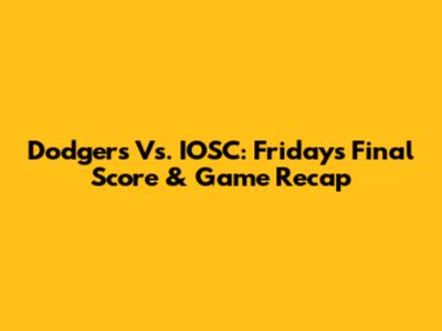 Dodgers Vs. IOSC: Friday's Final Score & Game Recap