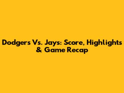 Dodgers Vs. Jays: Score, Highlights & Game Recap