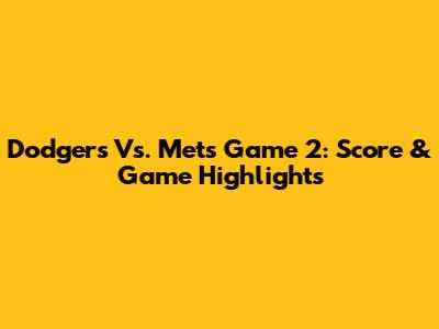 Dodgers Vs. Mets Game 2: Score & Game Highlights