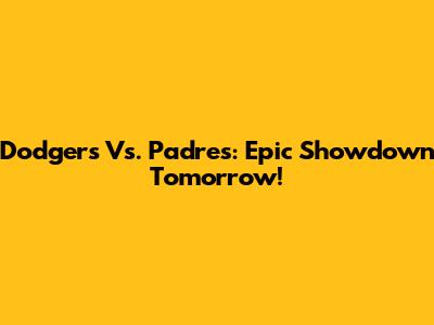 Dodgers Vs. Padres: Epic Showdown Tomorrow!