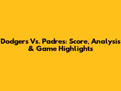 Dodgers Vs. Padres: Score, Analysis & Game Highlights