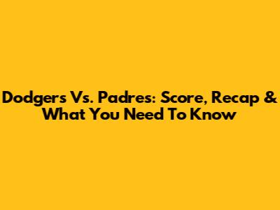 Dodgers Vs. Padres: Score, Recap & What You Need To Know