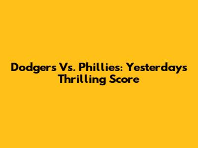 Dodgers Vs. Phillies: Yesterday's Thrilling Score