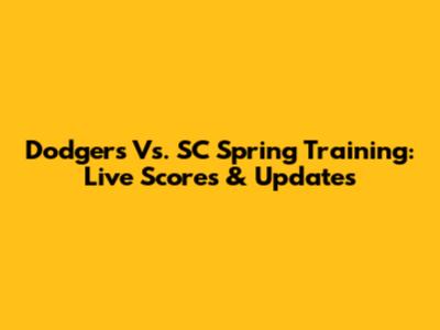Dodgers Vs. SC Spring Training: Live Scores & Updates