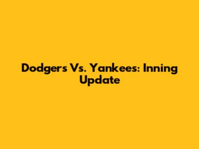 Dodgers Vs. Yankees: Inning Update