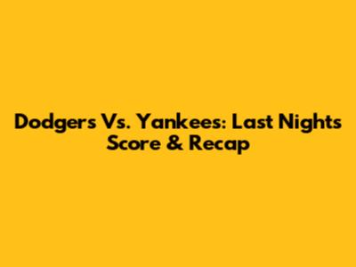 Dodgers Vs. Yankees: Last Night's Score & Recap