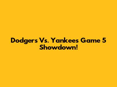 Dodgers Vs. Yankees Game 5 Showdown!
