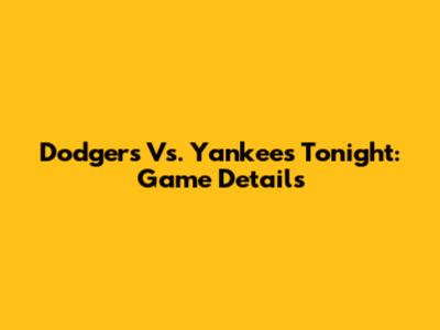 Dodgers Vs. Yankees Tonight: Game Details