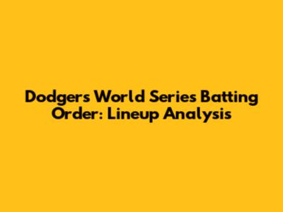 Dodgers World Series Batting Order: Lineup Analysis
