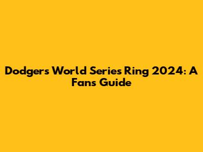 Dodgers World Series Ring 2024: A Fan's Guide