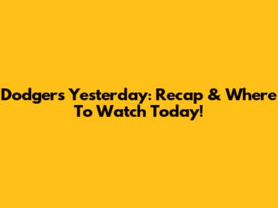 Dodgers Yesterday: Recap & Where To Watch Today!
