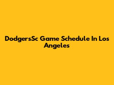 DodgersSc Game Schedule In Los Angeles