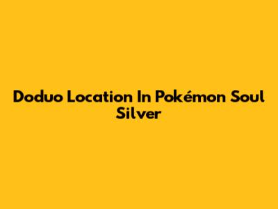 Doduo Location In Pokémon Soul Silver